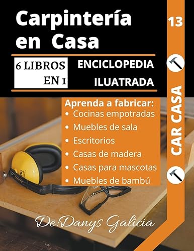 Carpintería en casa, 6 libros en 1. enciclopedia ilustrada: aprenda a fabricar cocinas empotradas, muebles de sala, escritorios, casas de madera, ... muebles de bambú. (13) (Carpintera En Casa)