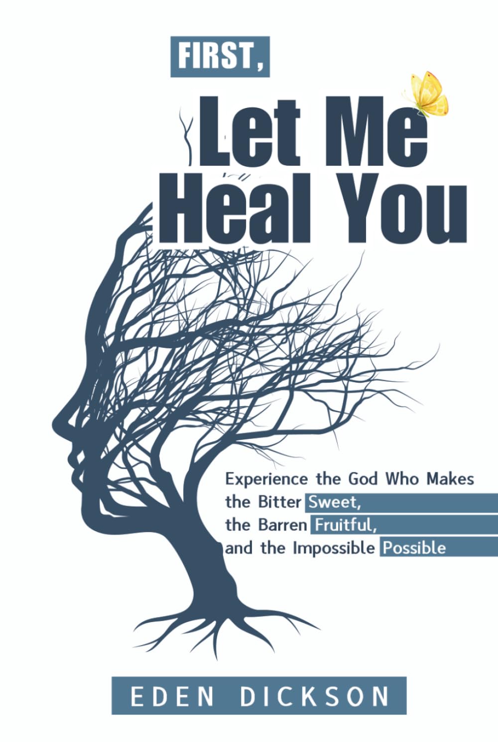 First, Let Me Heal You: Experience the God Who Makes the Bitter Sweet, the Barren Fruitful, and the Impossible Possible