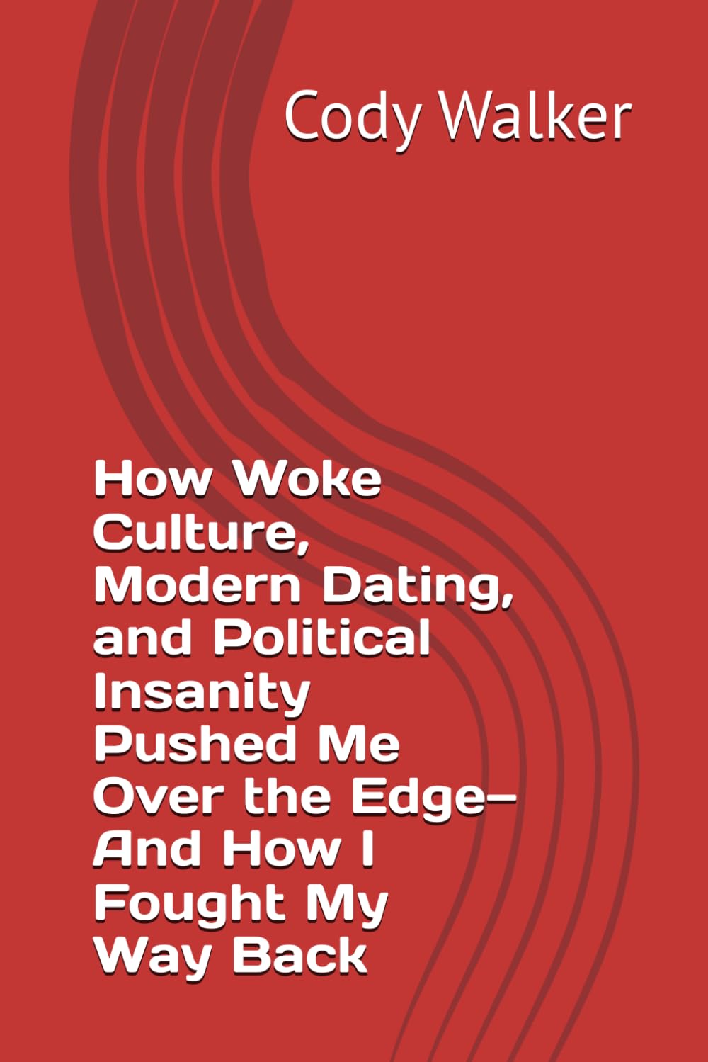 How Woke Culture, Modern Dating, and Political Insanity Pushed Me Over the Edge—And How I Fought My Way Back