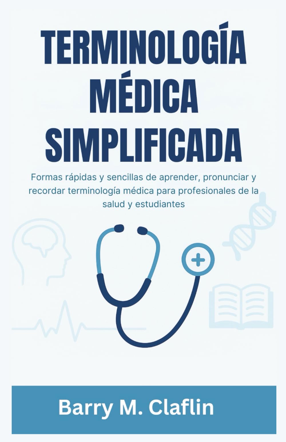 TERMINOLOGÍA MÉDICA SIMPLIFICADA: Formas rápidas y sencillas de aprender, pronunciar y recordar terminología médica para profesionales de la salud y estudiantes