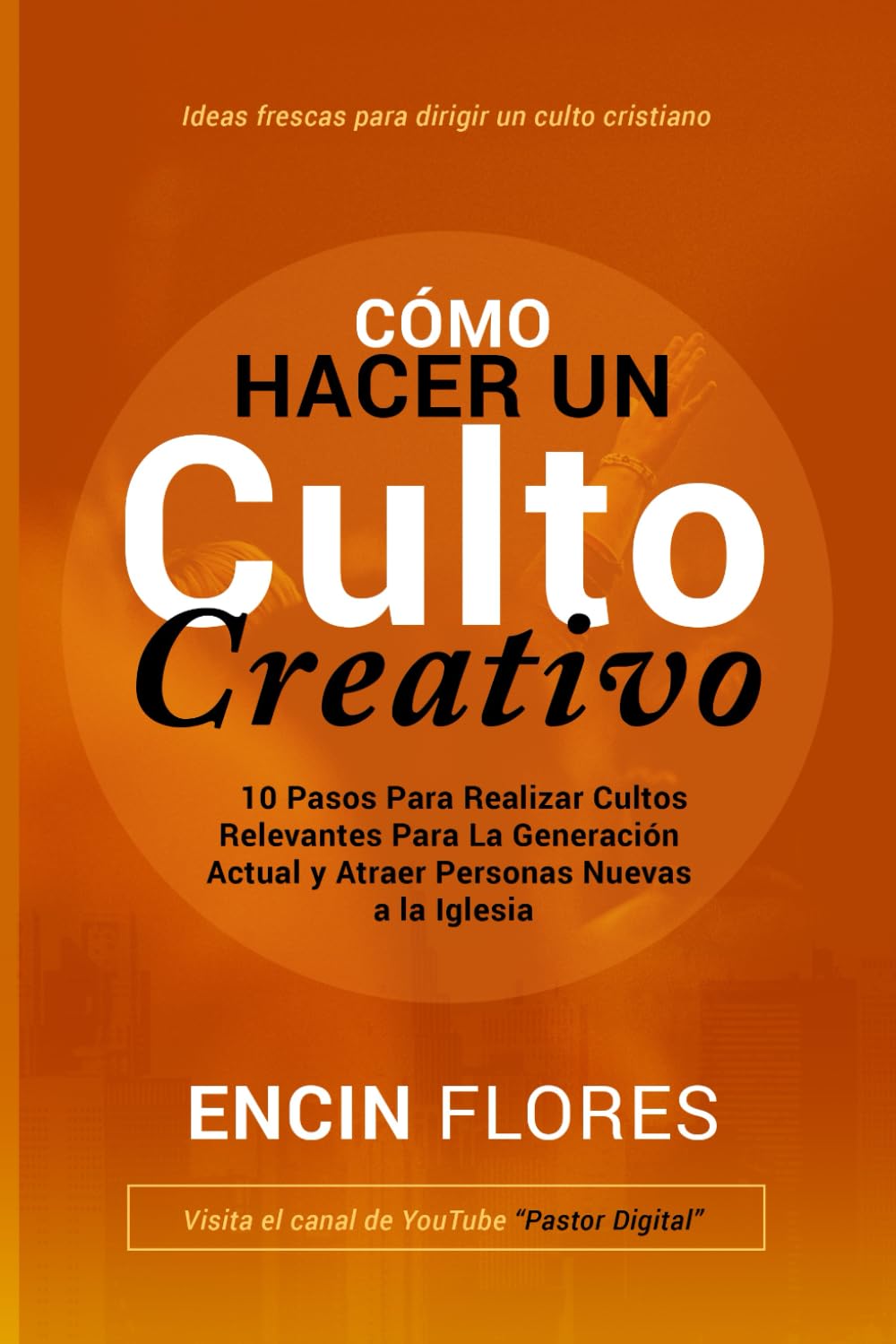 Cómo hacer un culto creativo: 10 Pasos para realizar cultos relevantes para la generación actual y atraer personas nuevas a la iglesia (Spanish Edition)