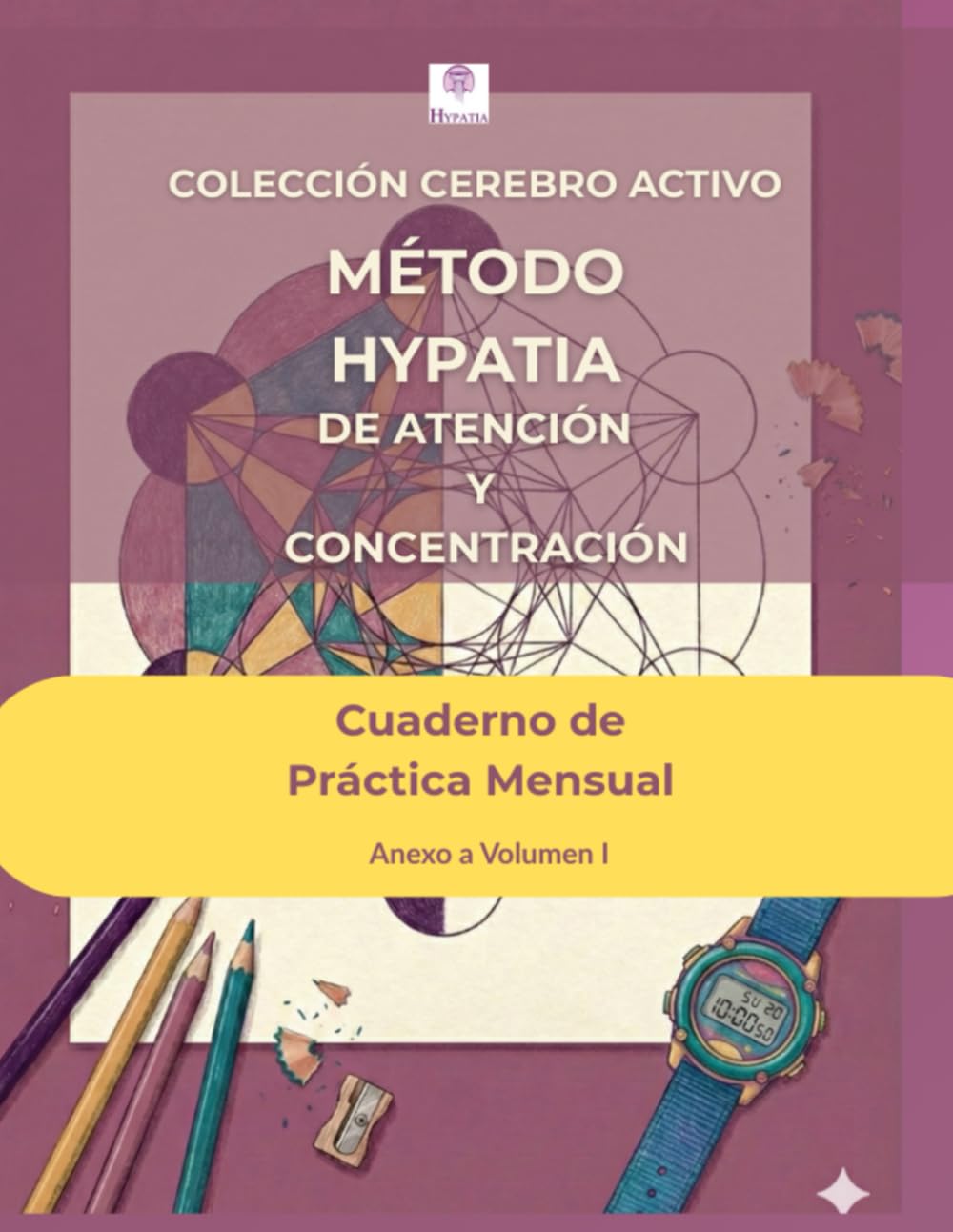 Método Hypatia: Cuaderno de Práctica Mensual - Anexo al volumen 1: Un mes extra de entrenamiento cognitivo con mandalas neuroeducativas. El ... (COLECCIÓN CEREBRO ACTIVO. MÉTODO HYPATIA)