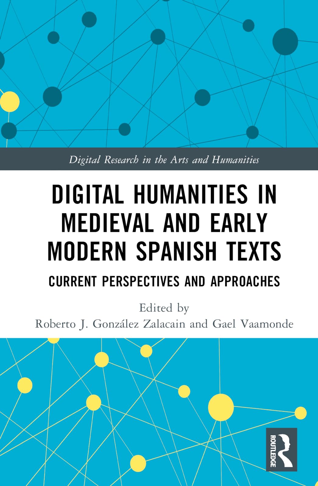 Digital Humanities in Medieval and Early Modern Spanish Texts: Current Perspectives and Approaches (Digital Research in the Arts and Humanities)