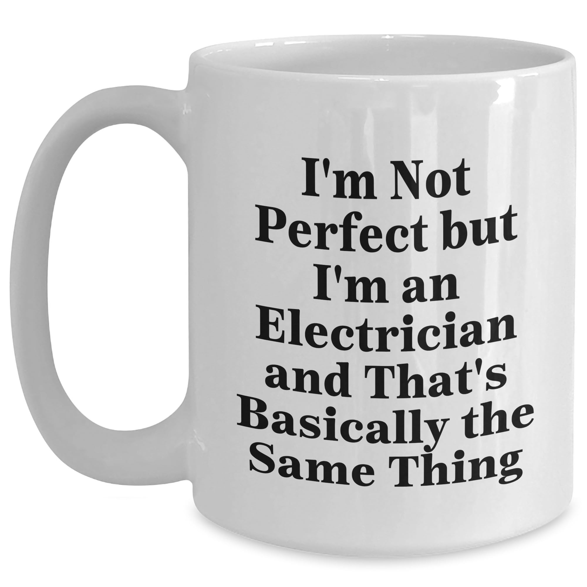 Funny Electrician Gifts I'm Not Perfect But I'm An Electrician And That's Basically The Same Thing White Coffee Mug for Electrician Men Women Friends Coworkers Family (150-200 characters in total)