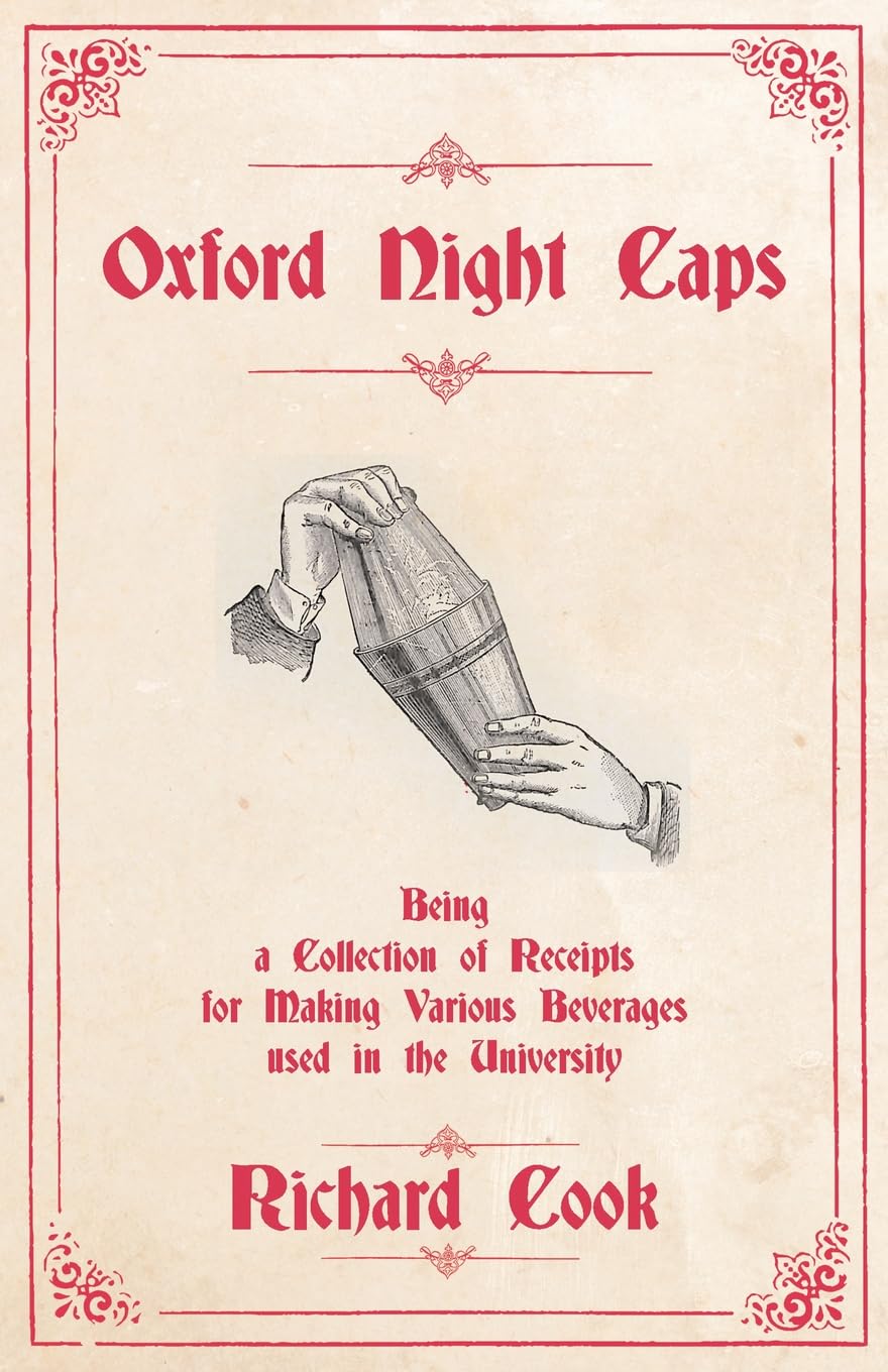 Oxford Night Caps - Being a Collection of Receipts for Making Various Beverages used in the University: A Reprint of the 1827 Edition (The Art of Vintage Cocktails)