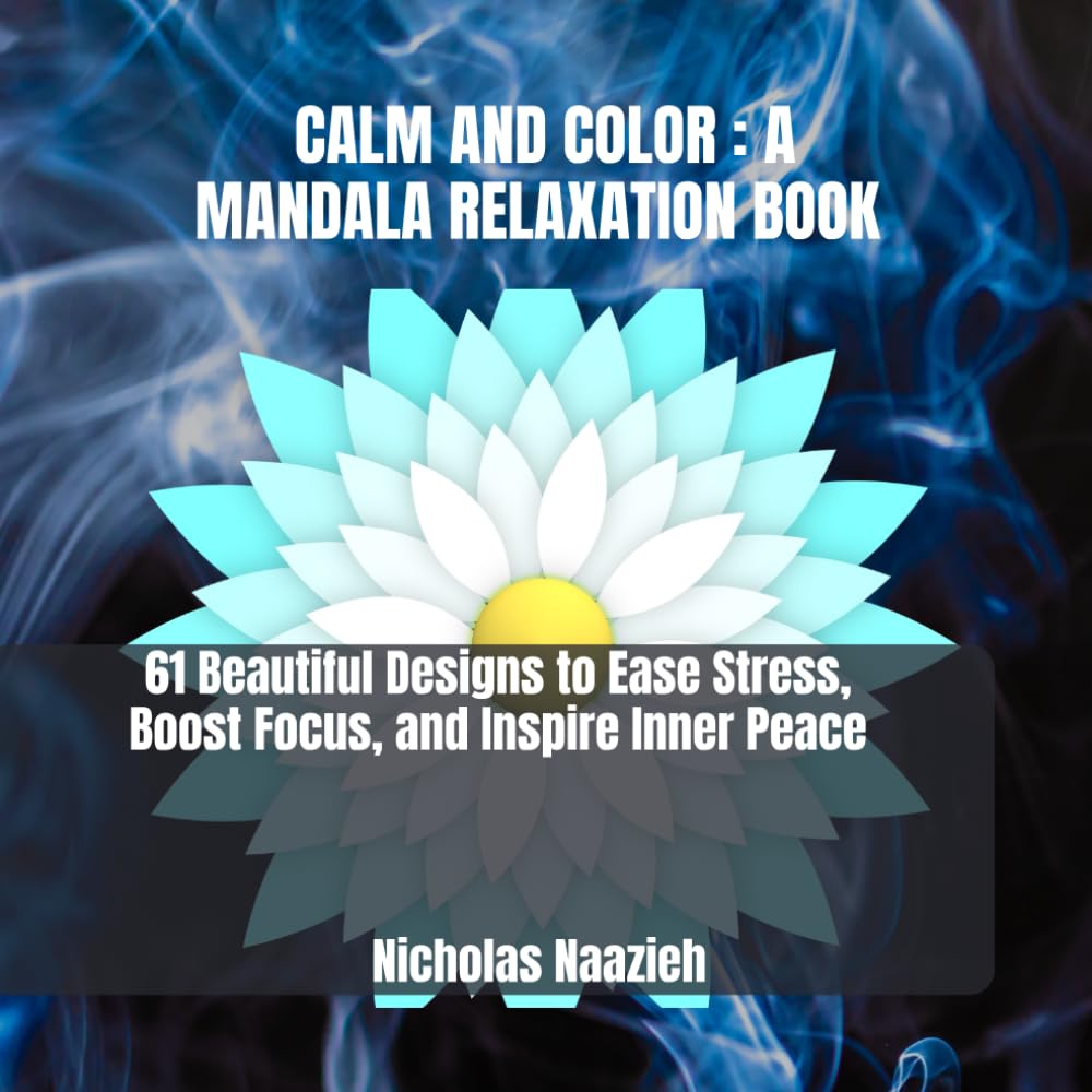 CALM AND COLOR : A MANDALA RELAXATION BOOK: 61 Beautiful Designs to Ease Stress, Boost Focus, and Inspire Inner Peace