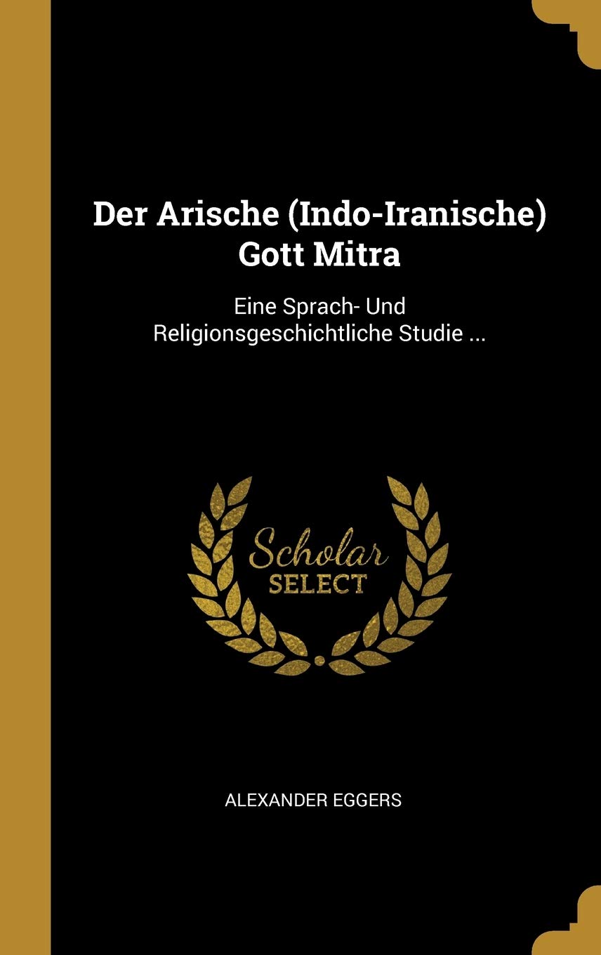 Der Arische (Indo-Iranische) Gott Mitra: Eine Sprach- Und Religionsgeschichtliche Studie ... Hardcover – 27 July 2018