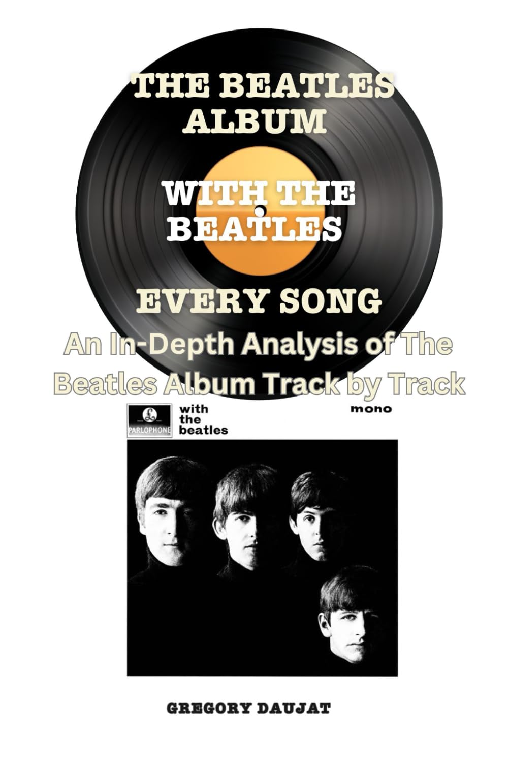 The Beatles Album -With The Beatles - Every Song- An In-Depth Analysis of The Beatles Album Track by Track (The Beatles Every Album Track-by-Track Album Analyses)