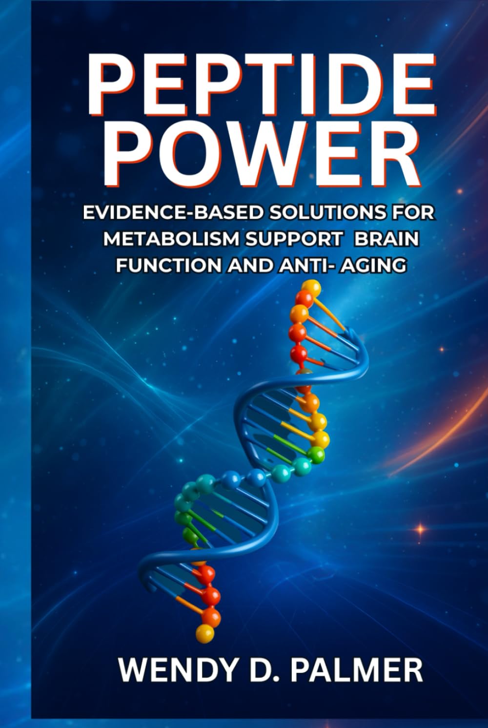 Peptide Power: Evidence-Based Solutions for Metabolism Support, Brain Function, and Anti-Aging (The Longevity Science Series)