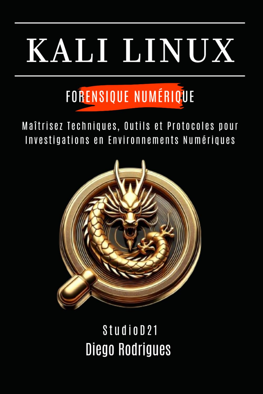 KALI LINUX FORENSIQUE NUMÉRIQUE: Maîtrisez Techniques, Outils et Protocoles pour Investigations en Environnements Numériques (KALI LINUX & FRAMEWORKS FRANCE)