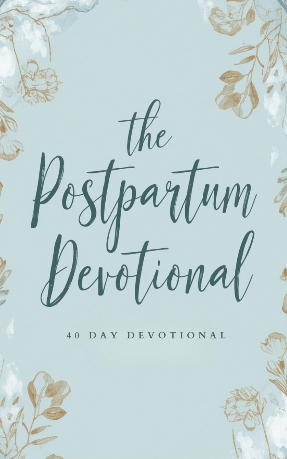 The Postpartum Devotional: A 40 Day Christian Devotional for New Moms Walking Through Postpartum with Jesus Christ as Their Strength, Comfort, and ... Healing, Peace, Joy, and Faith in Motherhood