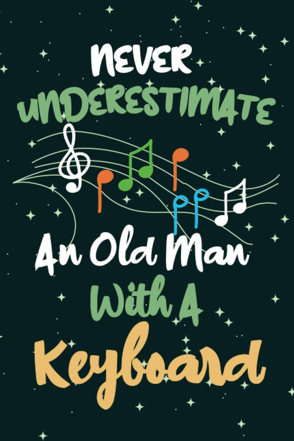 Never Underestimate An Old Man With A keyboard: Keyboard Notebook | Funny Gag Keyboard Notebook Journal | Blank Lined Journal or Notebook for ... Diary Gift For Music lovers, Keyboard gifts