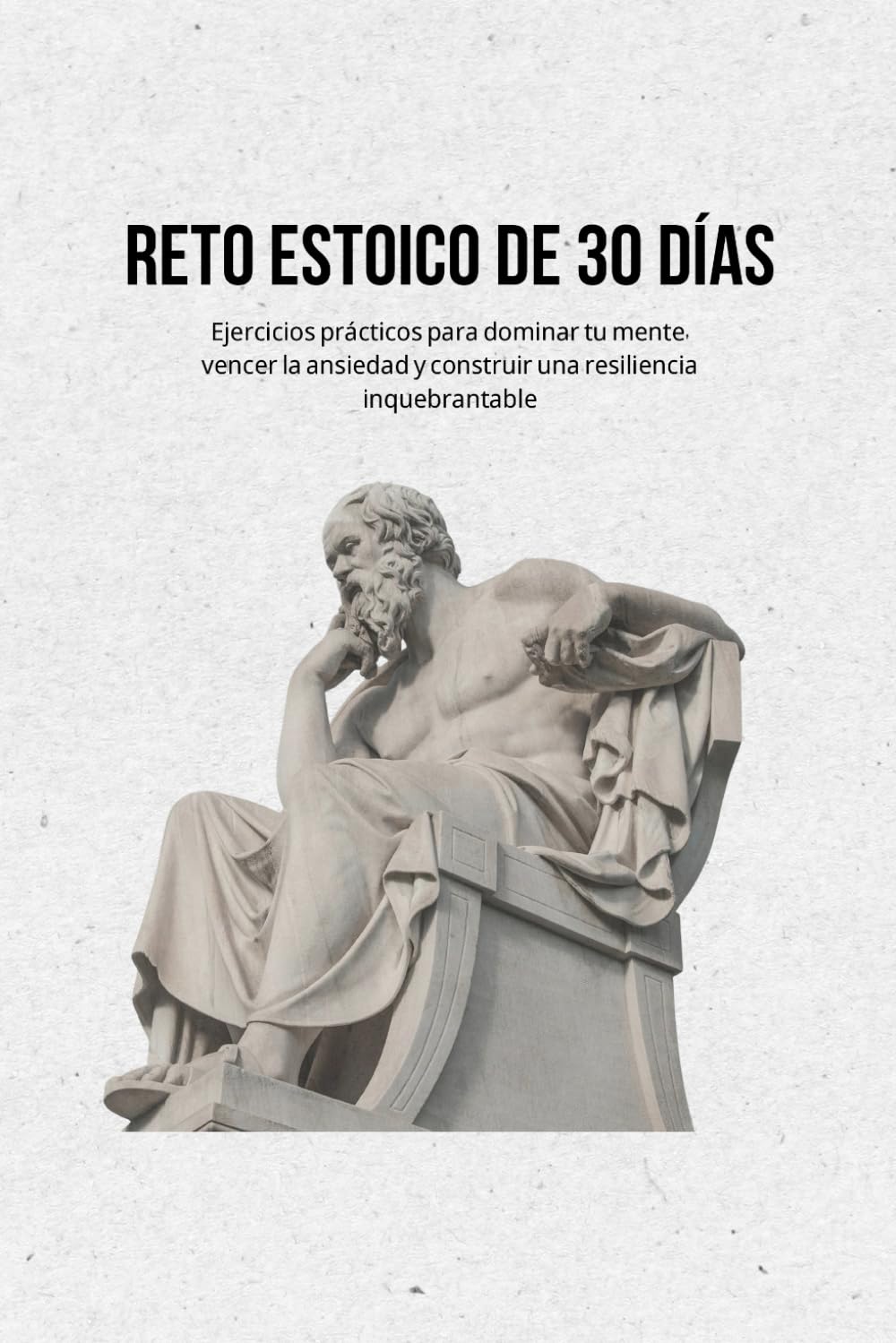 Reto Estoico de 30 Días: Ejercicios prácticos para dominar tu mente, vencer la ansiedad y construir una resiliencia inquebrantable