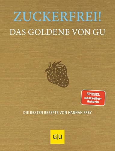 Zuckerfrei! Das Goldene von GU: Die besten Rezepte von Hannah Frey (GU Die goldene Reihe)