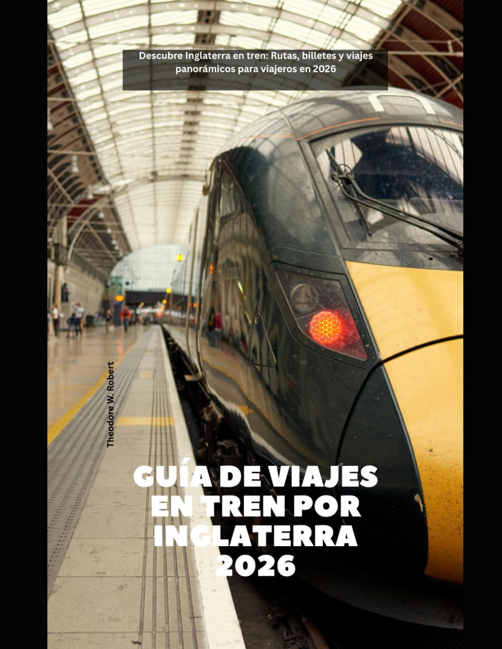 Guía de viajes en tren por Inglaterra 2026: Descubre Inglaterra en tren: Rutas, billetes y viajes panorámicos para viajeros en 2026 (Train Travel Guide)