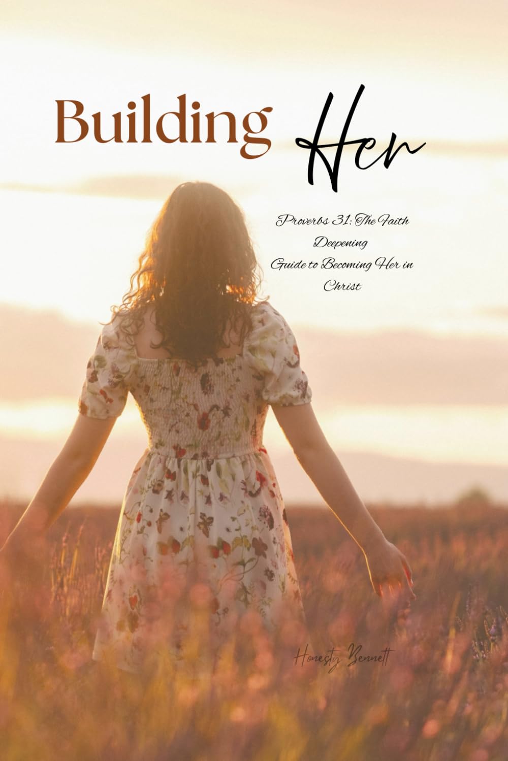 Building "Her": Proverbs 31: The Faith Deepening Guide to Becoming Her in Christ