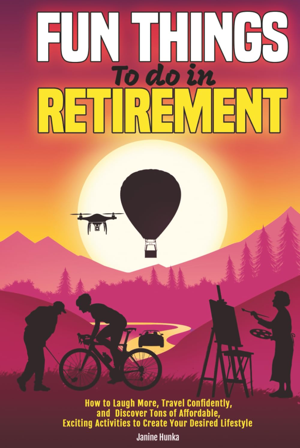 Fun Things to Do in Retirement: How to Laugh More, Travel Confidently, and Discover Tons of Affordable, Exciting Activities to Create Your Desired Lifestyle (Thrive Thru Change)