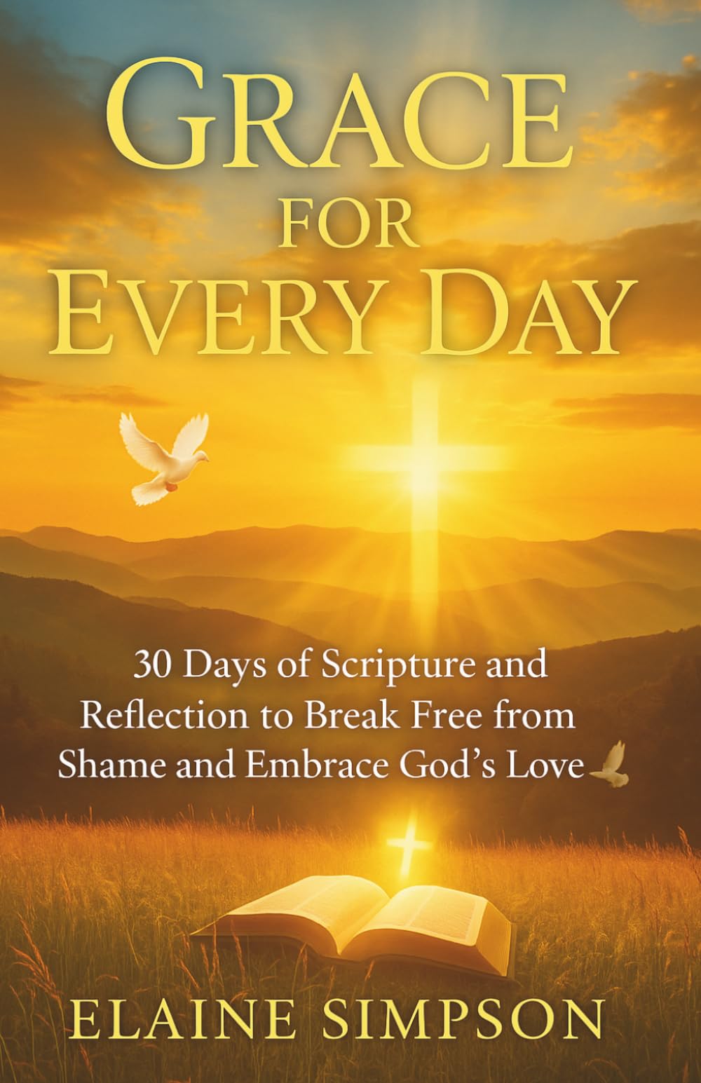 GRACE FOR EVERYDAY: 30 Days of Scripture and Reflection to Break Free From Shame and Embrace God's Love