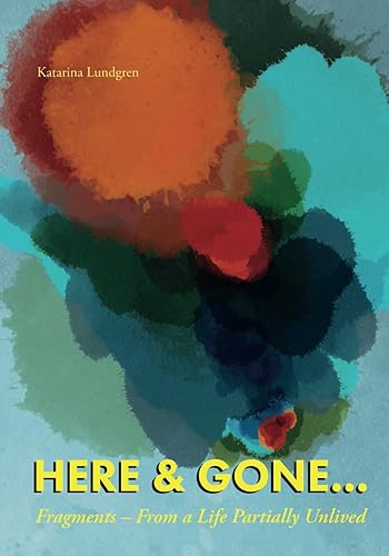 HERE &amp; GONE: Fragments – From a Life Partially Unlived
