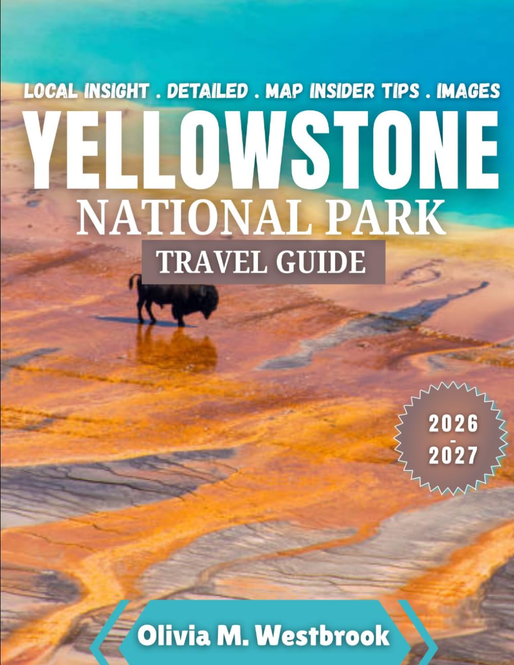 Yellowstone National Park Travel Guide 2026-2027: Essential Planning Blueprint: Navigate Yellowstone with Confidence