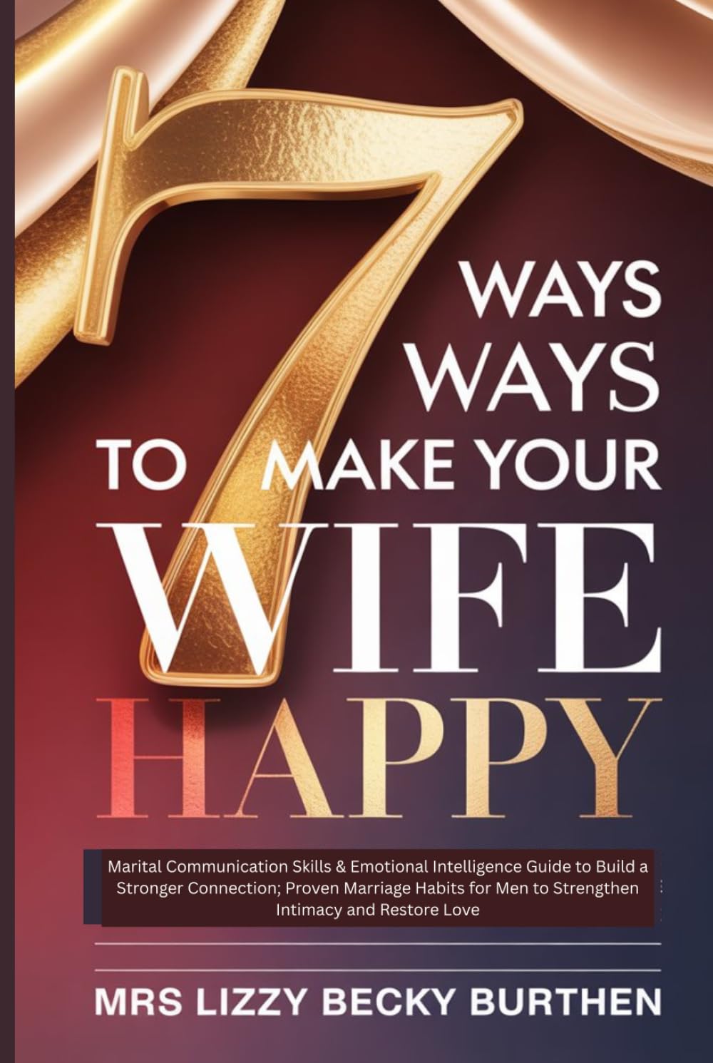 7 Ways to Make Your Wife Happy: Marital Communication Skills & Emotional Intelligence Guide to Build a Stronger Connection; Proven Marriage Habits for Men to Strengthen Intimacy and Restore Love
