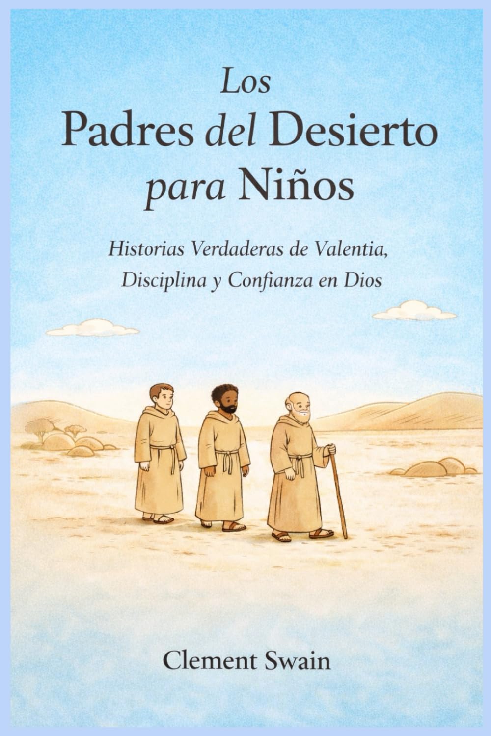 Los Padres del Desierto para Niños: Historias Verdaderas de Valentía, Disciplina y Confianza en Dios