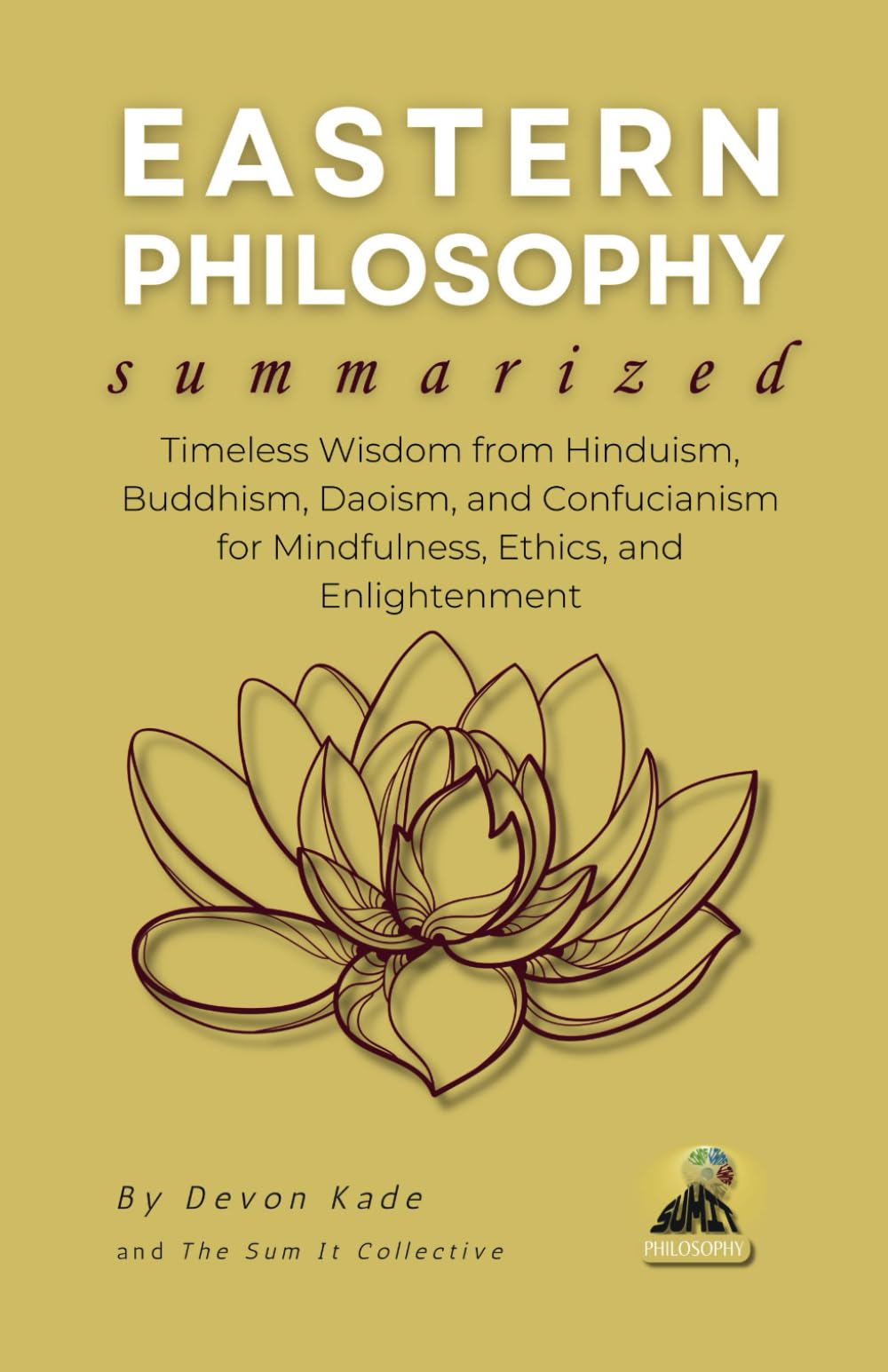 EASTERN PHILOSOPHY Summarized: Timeless Wisdom from Hinduism, Buddhism, Daoism, and Confucianism for Mindfulness, Ethics, and Enlightenment (Philosophy Summit Collection)