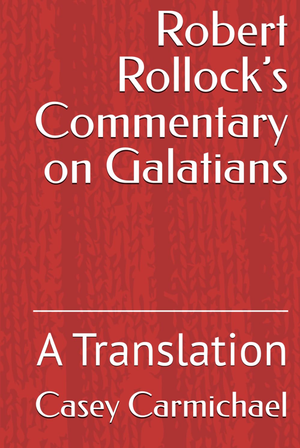 Robert Rollock’s Commentary on Galatians: A Translation