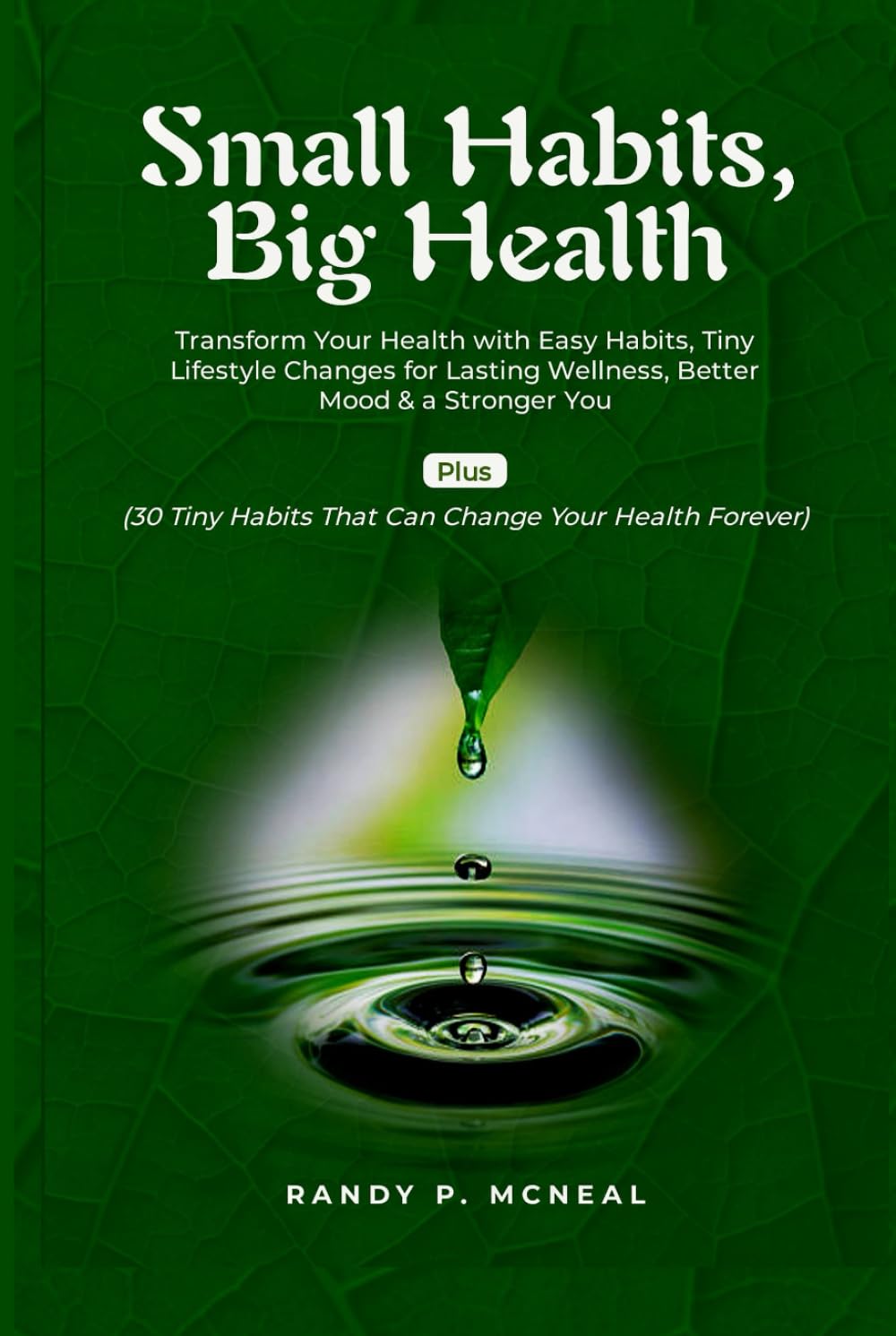 Small Habits Big Health: Transform Your Health with Easy Habits, Tiny Lifestyle Changes for Lasting Wellness, Better Mood & a Stronger You