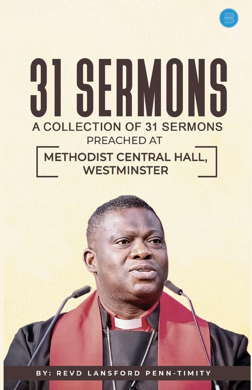 31 Sermons (A collection of 31 sermons preached at Methodist Central Hall, Westminster by Revd Lansford Penn-Timity)