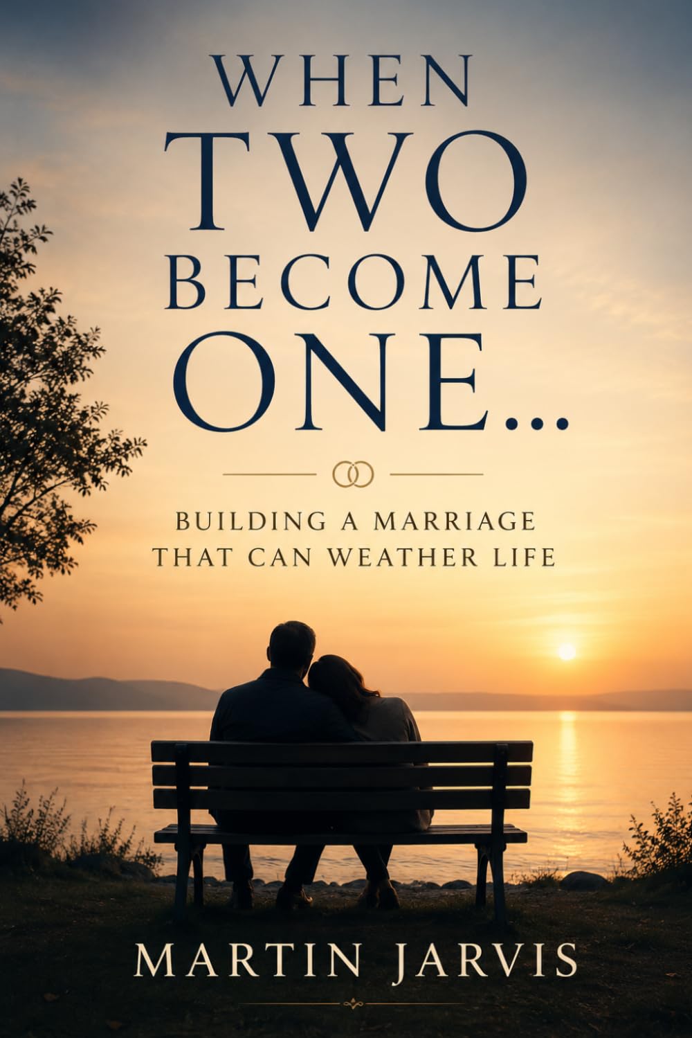 WHEN TWO BECOME ONE: BUILDING A MARRIAGE THAT CAN WEATHER LIFE (The Wholeness Series)