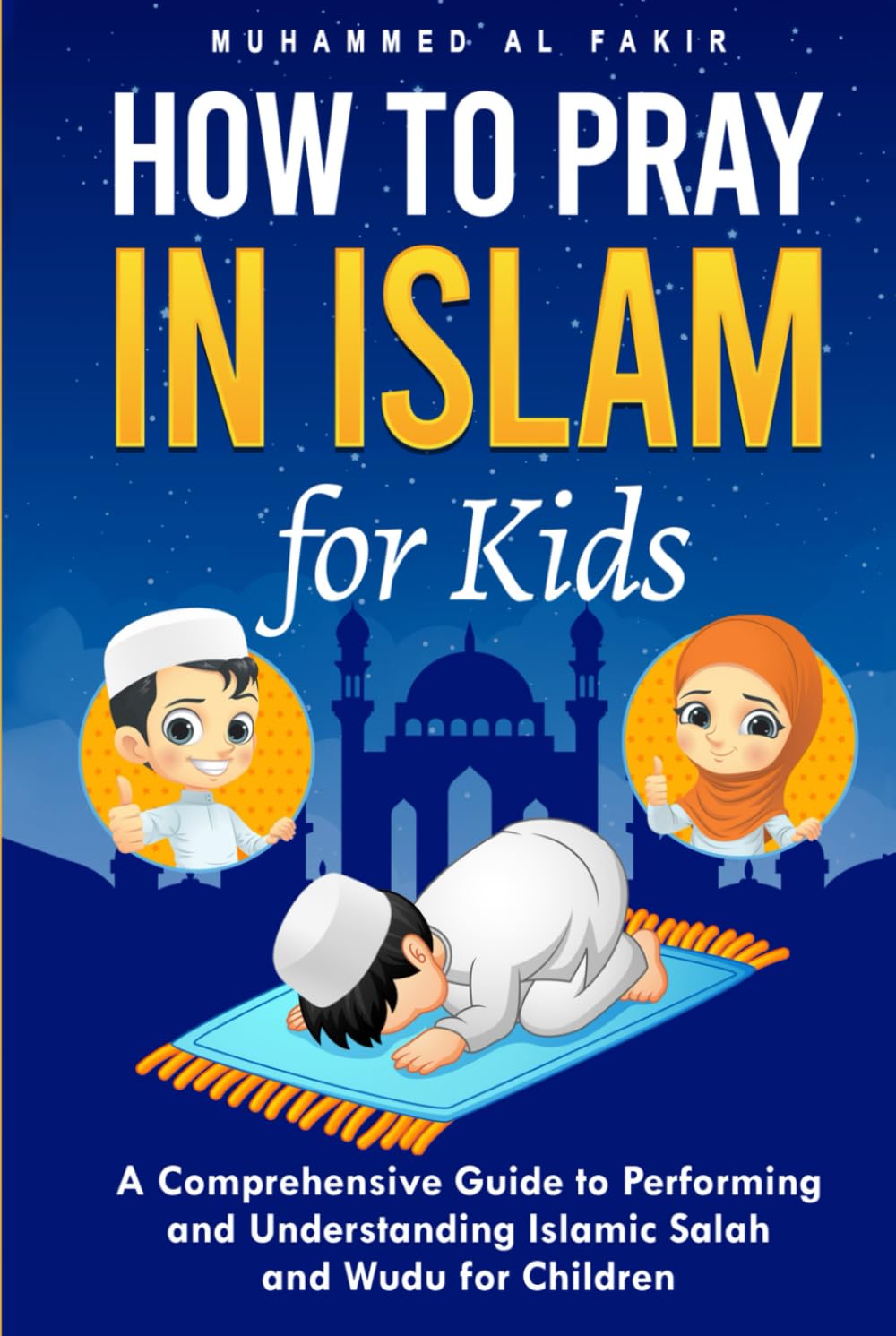 How to Pray in Islam for Kids: A Comprehensive Guide to Performing and Understanding Islamic Salah and Wudu for Children (The Islamic Spiritual Journey Series)