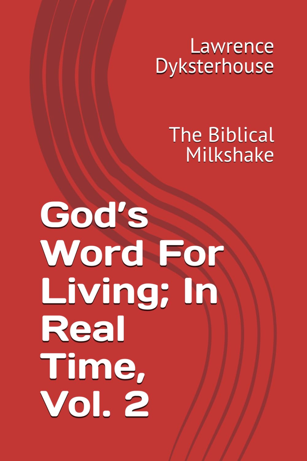 God’s Word For Living; In Real Time, Vol. 2: The Biblical Milkshake