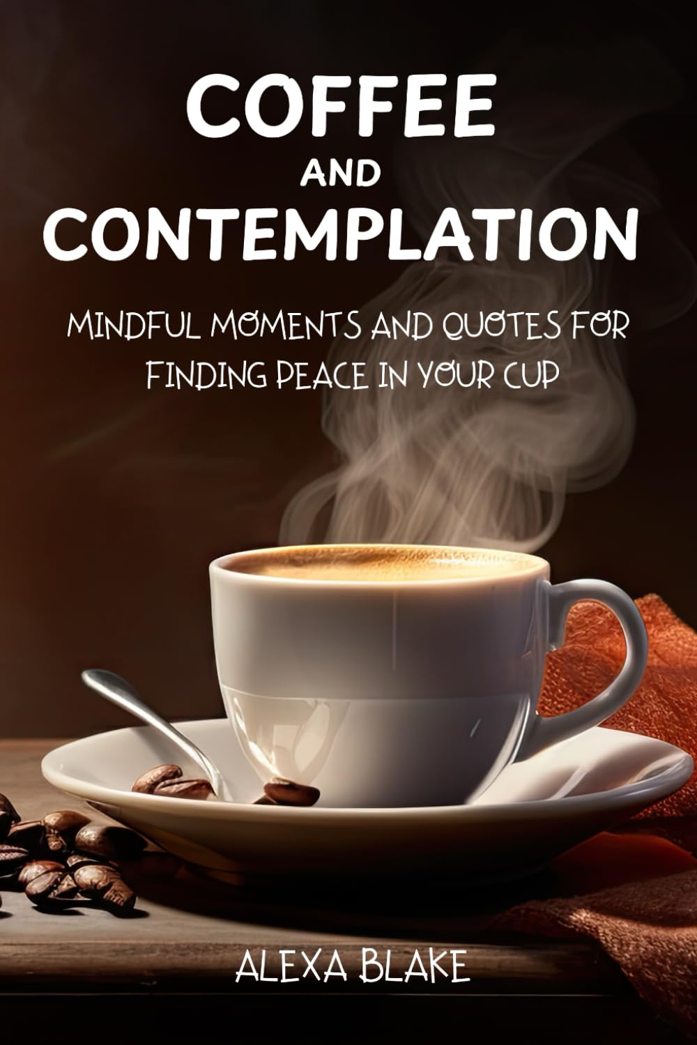 Coffee and Contemplation: Mindful Moments and Quotes for Finding Peace in Your Cup (Coffee Quotes to Enjoy with Every Cup)