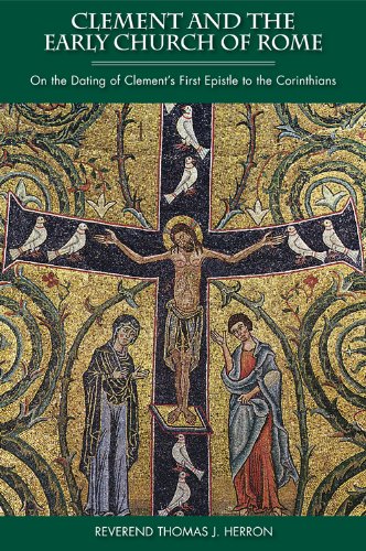 Clement and the Early Church of Rome: On the Dating of Clement's First Epistle to the Corinthians