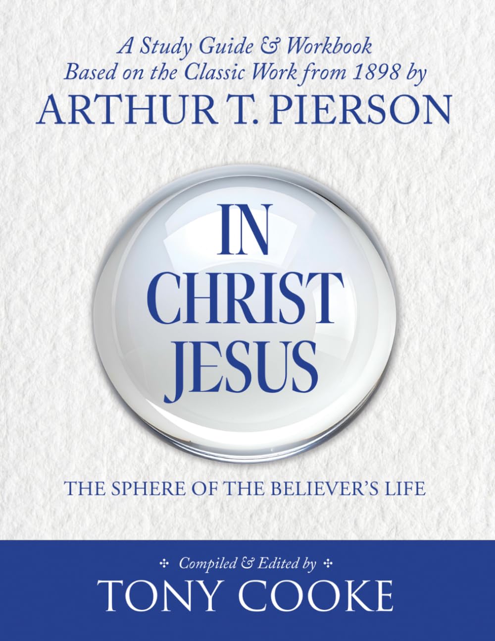 In Christ Jesus: The Sphere of the Believer's Life: A Study Guide & Workbook Based on the Classic Work from 1898 by Arthur T. Pierson