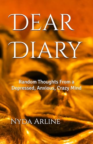 Dear Diary: Random Thoughts From a Depressed, Anxious, Crazy Mind