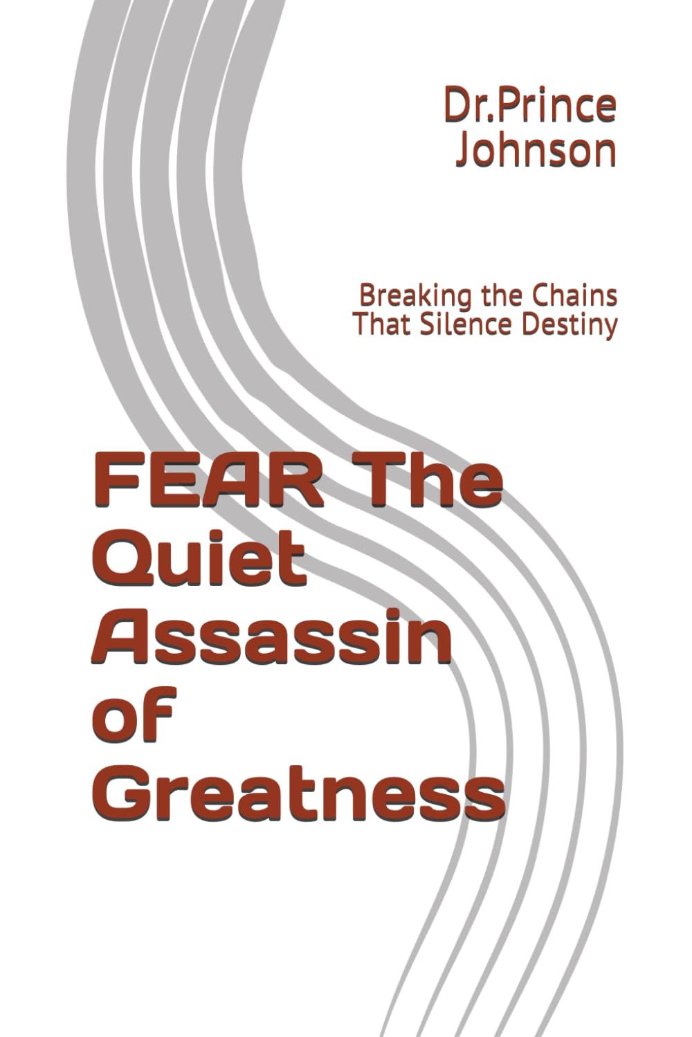 FEAR The Quiet Assassin of Greatness: Breaking the Chains That Silence Destiny