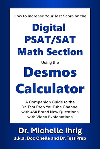 Desmos and the Digital PSAT/SAT: A Companion Guide to Khan Academy’s Digital SAT Test Prep Program and the Dr. Test Prep You Tube Channel with 450 Brand New Questions and Video Explanations