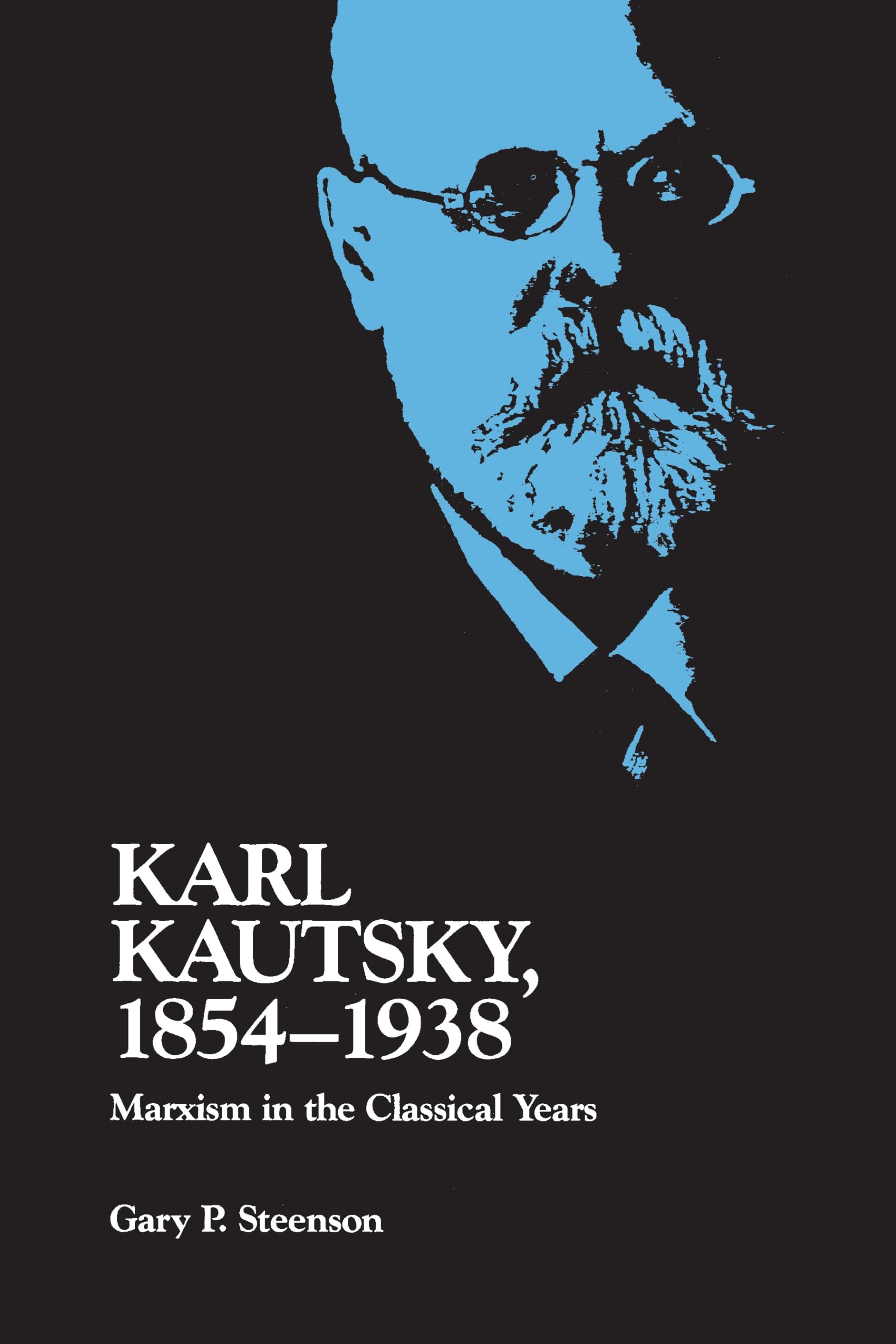 Karl Kautsky, 18541938 Marxism in the Classical Years Steenson, Gary