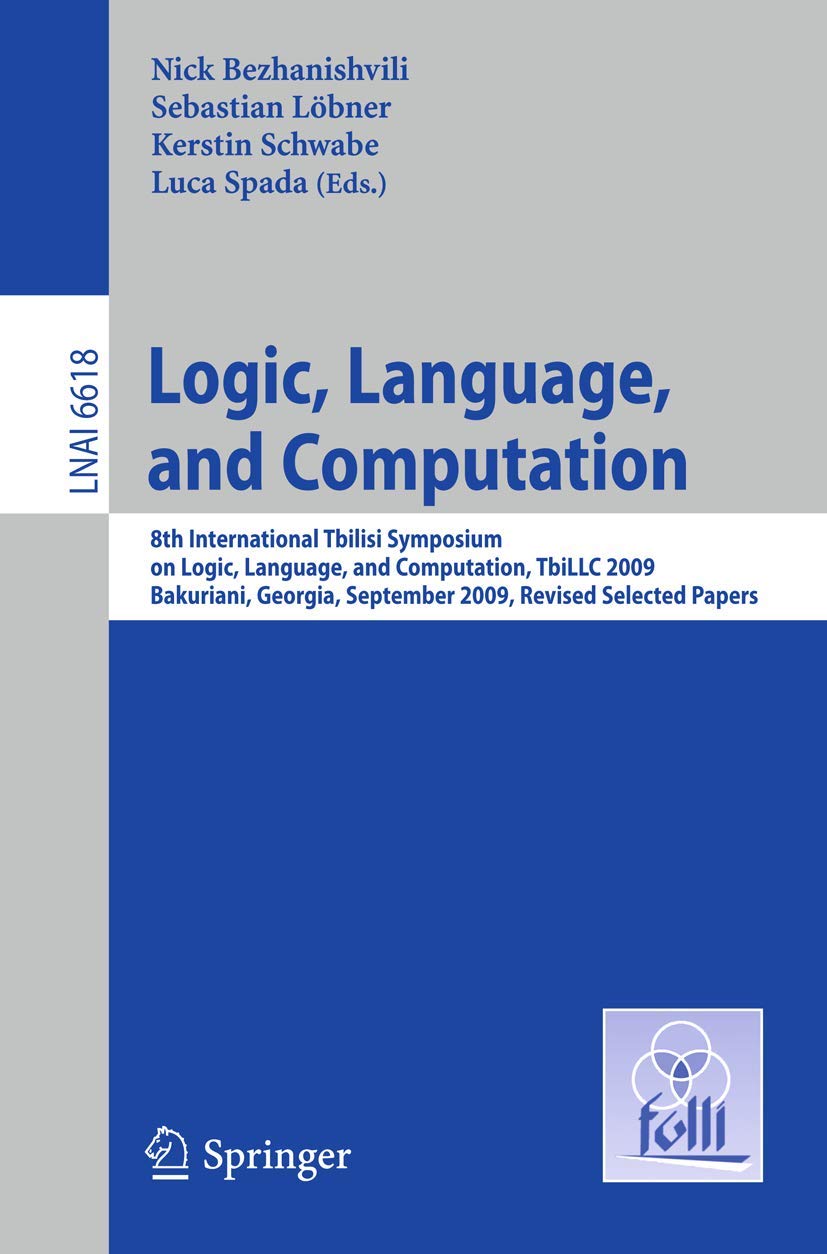 Logic, Language, and Computation: 8th International Tbilisi Symposium on Logic, Language, and Computation, TbiLLC 2009, Bakuriani, Georgia, September ... (Lecture Notes in Computer Science, 6618)