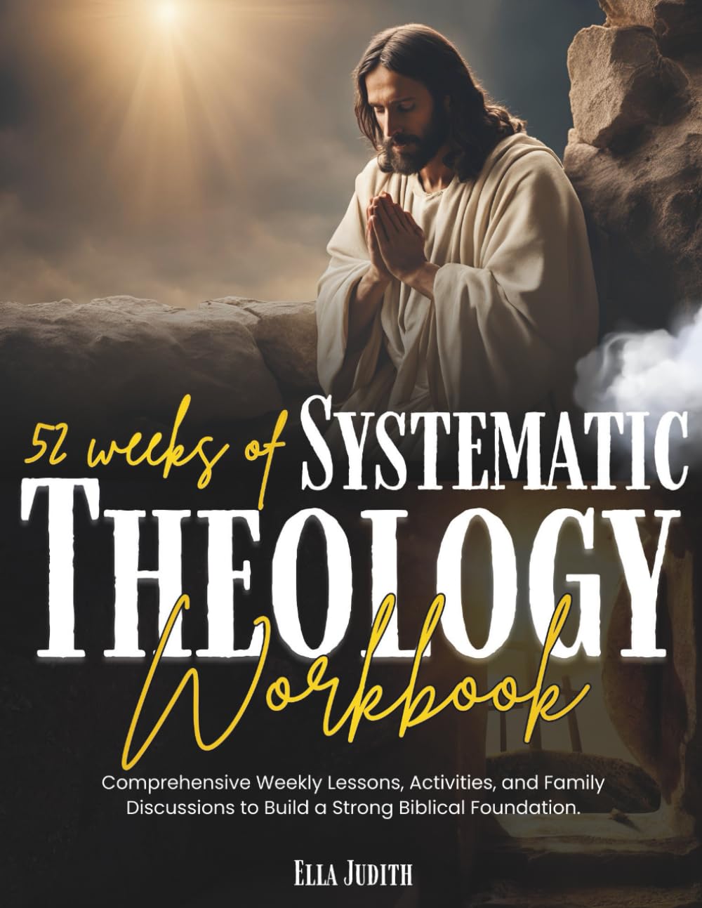 52 Weeks of Systematic Theology Workbook: Comprehensive Weekly Lessons, Activities, and Family Discussions to Build a Strong Biblical Foundation.