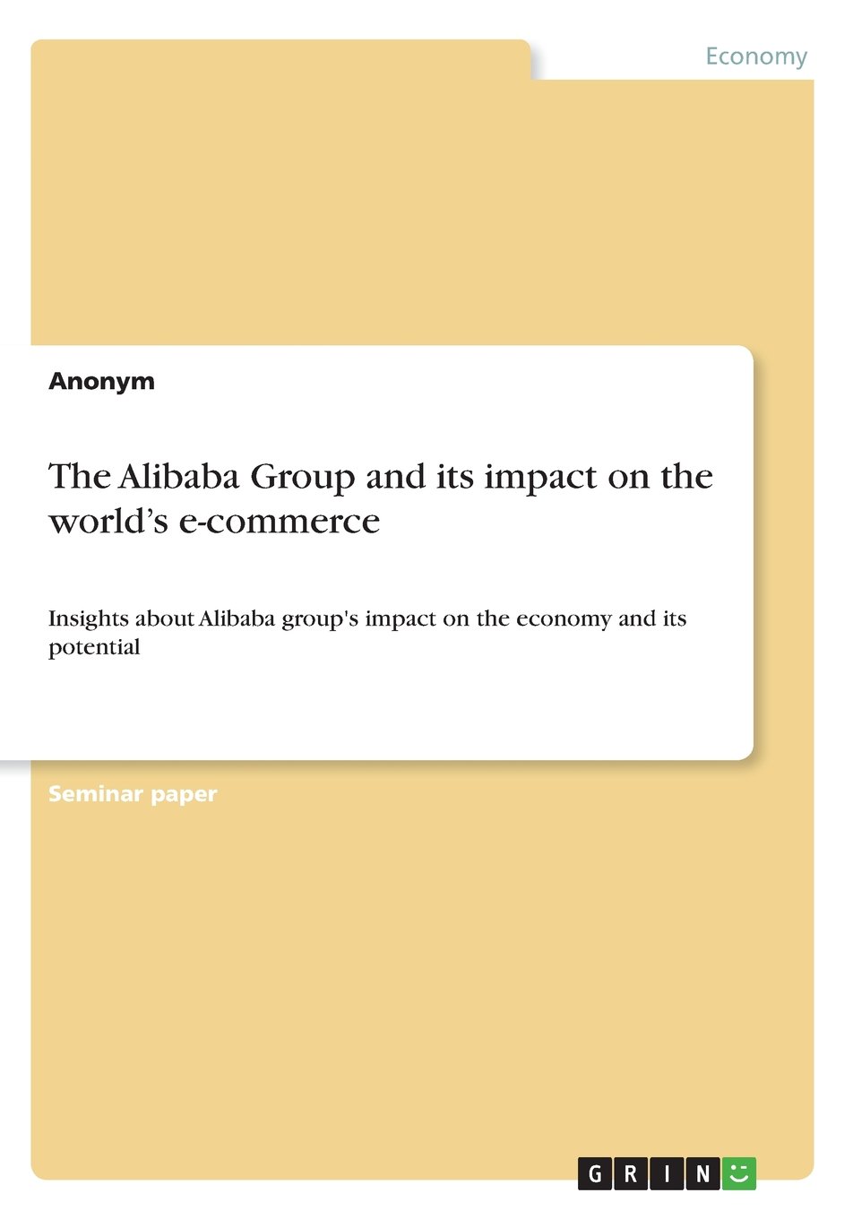 Grin Publishing The Alibaba Group and its impact on the world's e-commerce: Insights about Alibaba group's impact on the economy and its potential