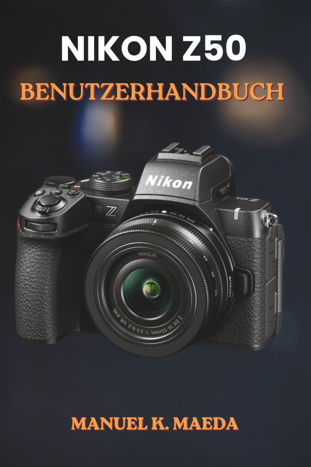 NIKON Z50 BENUTZERHANDBUCH: Die ultimative Schritt-für-Schritt-Anleitung zum Erlernen der grundlegenden Bedienelemente und kreativen Videoaufnahmetechniken