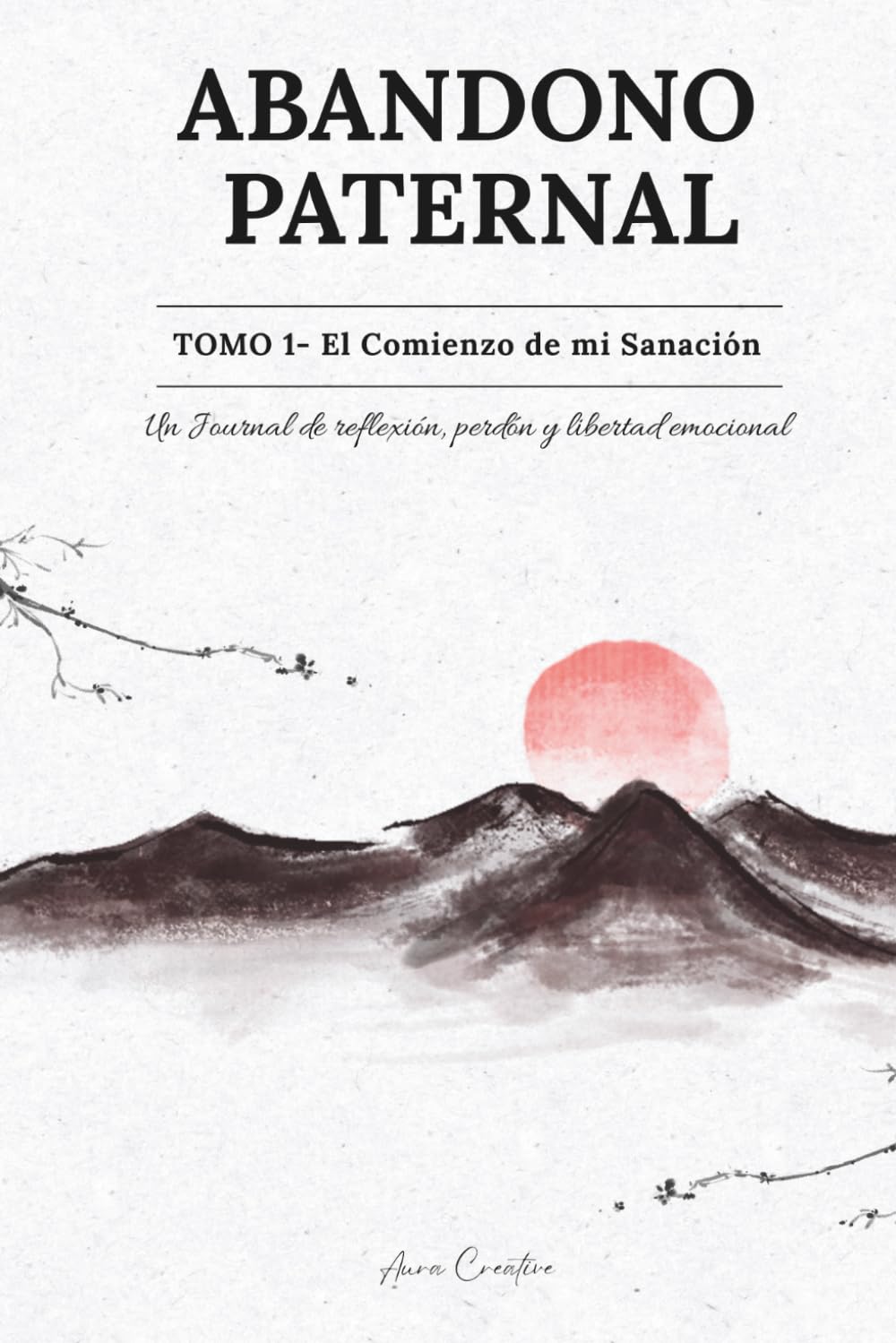 Abandono Paternal Tomo 1 – El comienzo de mi sanación: Un diario terapéutico para iniciar un proceso de conciencia emocional