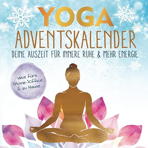 Yoga-Adventskalender: Deine Auszeit für innere Ruhe &amp; mehr Energie - entspannt durch die Weihnachtshektik mit einfachen 5-Minuten-Übungen fürs (Home-)Office &amp; zu Hause | inkl. Affirmationskarten