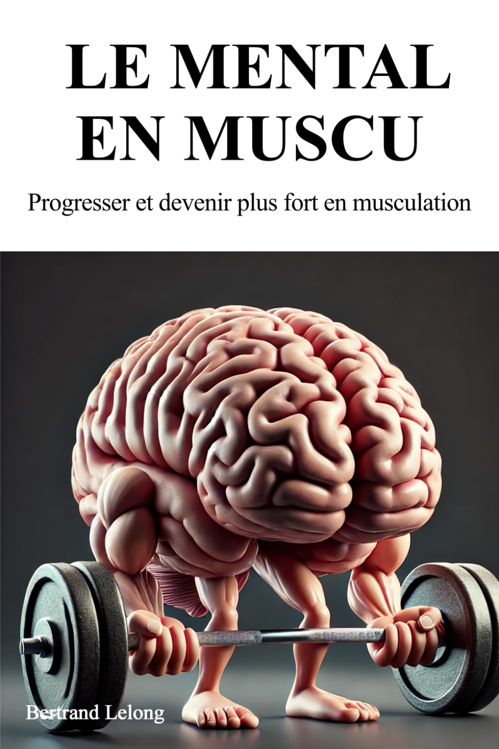 Le mental en muscu: Progresser et devenir plus fort en musculation