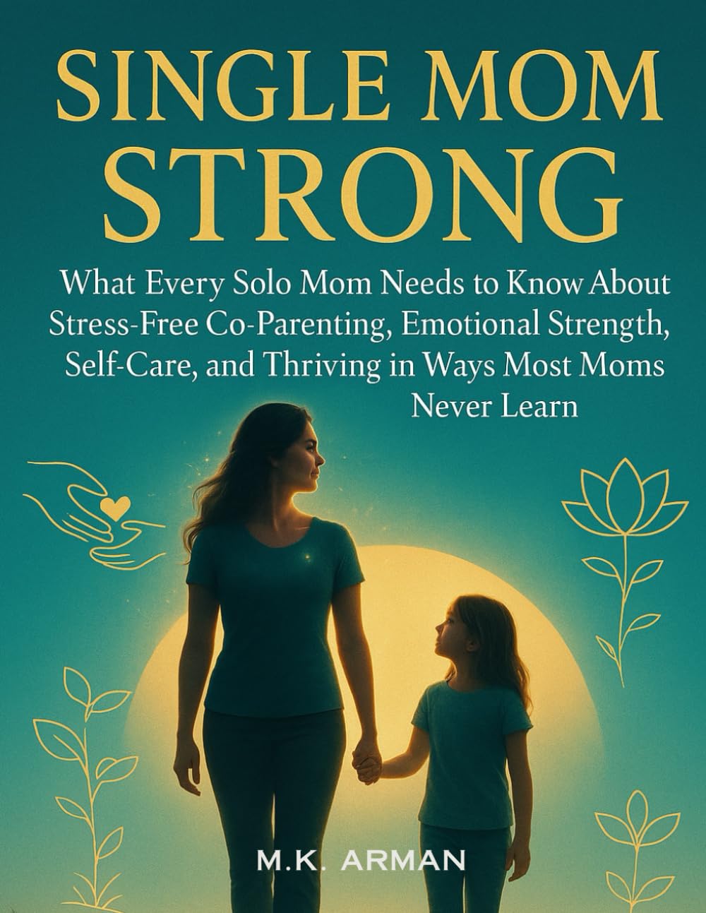 Single Mom Strong: What Every Solo Mom Needs to Know About Stress-Free Co-Parenting, Emotional Strength, Self-Care, and Thriving in Ways Most Moms Never Learn: 2 (Parenting Series)