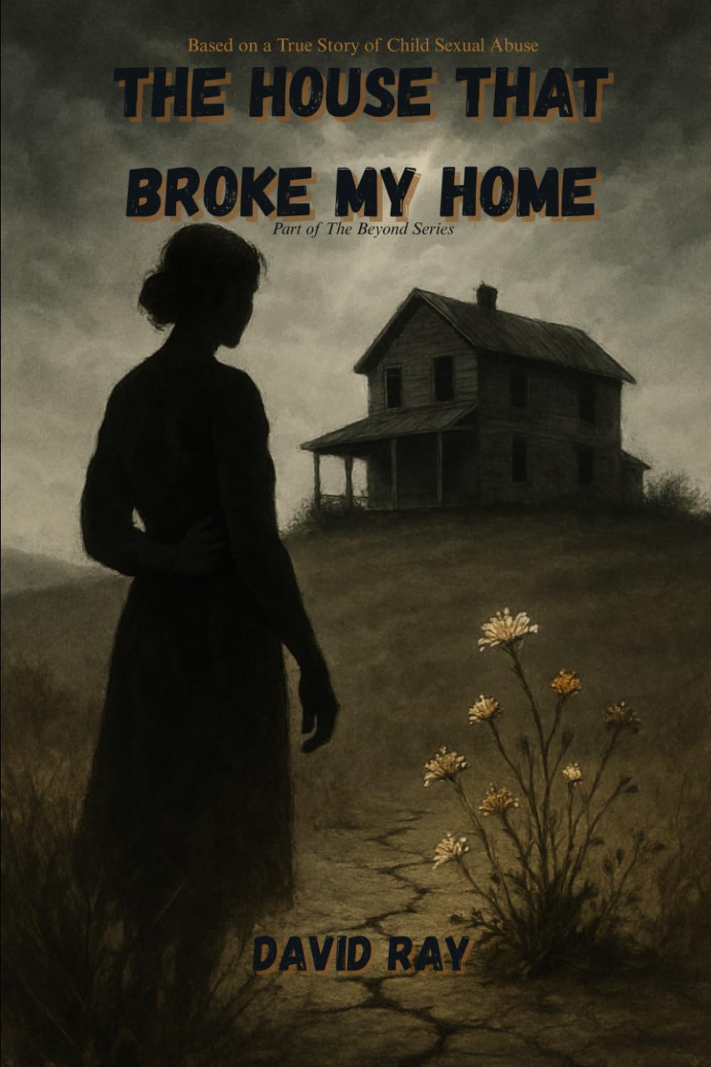 The House That Broke My Home: Based on a true story of child sexual abuse: 3 ("The Beyond Series")