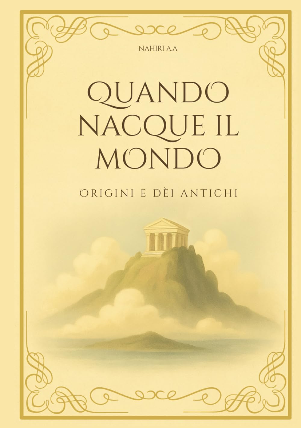 QUANDO NACQUE IL MONDO: Origini e dèi antichi (Le Meraviglie del Mondo Antico)